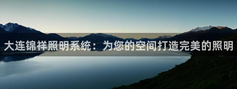 大连锦祥照明系统:为您的空间打造完美的照明