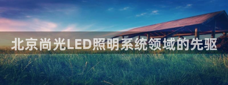 北京尚光LED照明系统领域的先驱