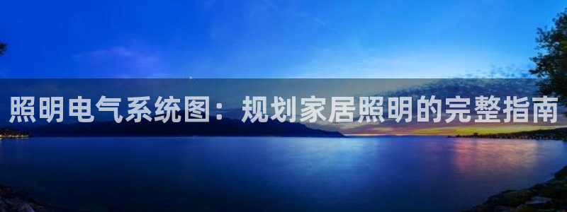 照明电气系统图：规划家居照明的完整指南