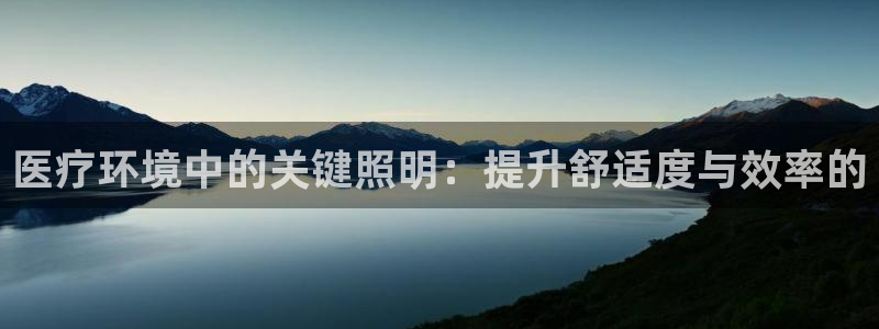 医疗环境中的关键照明：提升舒适度与效率的